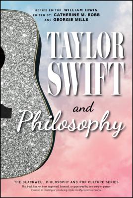 Taylor Swift And Philosophy: Essays From The Tortured Philosophers Department